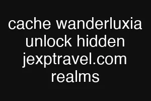 cache wanderluxia unlock hidden jexptravel.com realms