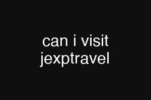 can i visit jexptravel