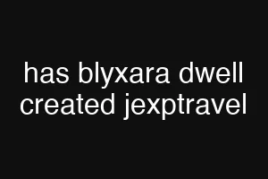 has blyxara dwell created jexptravel